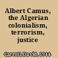 Albert Camus, the Algerian colonialism, terrorism, justice /