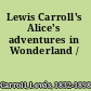 Lewis Carroll's Alice's adventures in Wonderland /