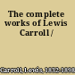 The complete works of Lewis Carroll /