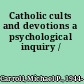 Catholic cults and devotions a psychological inquiry /