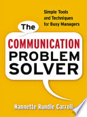 The communication problem solver simple tools and techniques for busy managers /