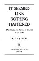 It seemed like nothing happened : the tragedy and promise of America in the 1970s /
