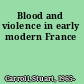 Blood and violence in early modern France