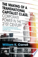 The making of a transnational capitalist class : corporate power in the twenty-first century /