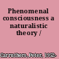 Phenomenal consciousness a naturalistic theory /