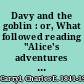 Davy and the goblin : or, What followed reading "Alice's adventures in Wonderland" /