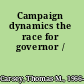 Campaign dynamics the race for governor /