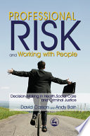 Professional risk and working with people decision-making in health, social care and criminal justice /