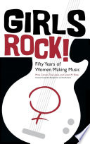 Girls rock! : fifty years of women making music /