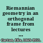 Riemannian geometry in an orthogonal frame from lectures delivered by Élie Cartan at the Sorbonne in 1926-1927 /