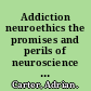 Addiction neuroethics the promises and perils of neuroscience research on addiction /