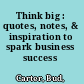 Think big : quotes, notes, & inspiration to spark business success /