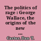 The politics of rage : George Wallace, the origins of the new conservatism, and the transformation of American politics /