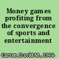 Money games profiting from the convergence of sports and entertainment /