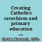 Creating Catholics catechism and primary education in early modern France /