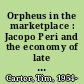 Orpheus in the marketplace : Jacopo Peri and the economy of late Renaissance Florence  /