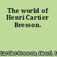 The world of Henri Cartier Bresson.