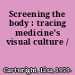 Screening the body : tracing medicine's visual culture /