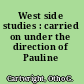 West side studies : carried on under the direction of Pauline Goldmark.