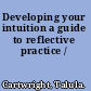 Developing your intuition a guide to reflective practice /