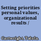 Setting priorities personal values, organizational results /