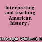 Interpreting and teaching American history /