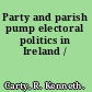 Party and parish pump electoral politics in Ireland /