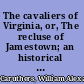 The cavaliers of Virginia, or, The recluse of Jamestown; an historical romance of the Old Dominion /