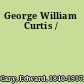 George William Curtis /