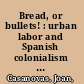 Bread, or bullets! : urban labor and Spanish colonialism in Cuba, 1850-1898 /