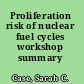 Proliferation risk of nuclear fuel cycles workshop summary /