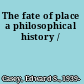 The fate of place a philosophical history /