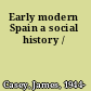 Early modern Spain a social history /