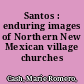 Santos : enduring images of Northern New Mexican village churches /