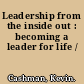 Leadership from the inside out : becoming a leader for life /