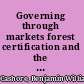 Governing through markets forest certification and the emergence of non-state authority /
