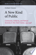 A new kind of public : community, solidarity, and political economy in New Deal cinema,1935-1948 /