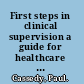 First steps in clinical supervision a guide for healthcare professionals /