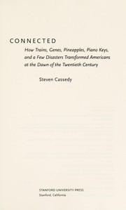 Connected : how trains, genes, pineapples, piano keys, and a few disasters transformed Americans at the dawn of the twentieth century /