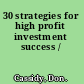 30 strategies for high profit investment success /