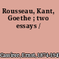 Rousseau, Kant, Goethe ; two essays /