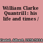 William Clarke Quantrill : his life and times /