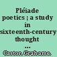 Pléiade poetics ; a study in sixteenth-century thought and terminology.