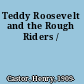 Teddy Roosevelt and the Rough Riders /