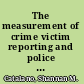 The measurement of crime victim reporting and police recording /