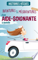 Aventures et mésaventures d'une aide-soignante à domicile /