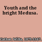Youth and the bright Medusa.