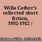 Willa Cather's collected short fiction, 1892-1912 /