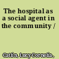 The hospital as a social agent in the community /