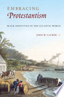 Embracing Protestantism : black identities in the Atlantic world /